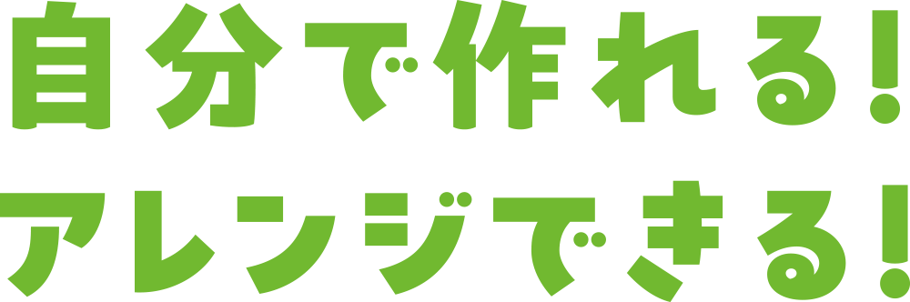 自分で作れる！アレンジできる！